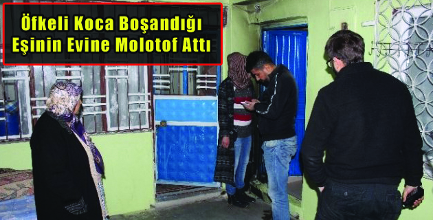 Öfkeli Koca Boşandığı Eşinin Evine Molotof Attı