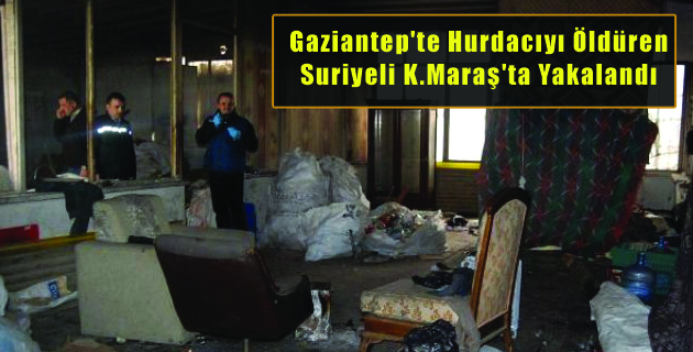 Gaziantep’te Hurdacıyı Öldüren Suriyeli Kahramanmaraş’ta Yakalandı