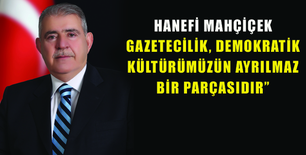 HANEFİ MAHÇİÇEK’TEN ÇALIŞAN GAZETECİLER GÜNÜ MESAJI