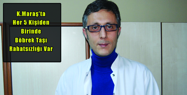 K.Maraş’ta Her 5 Kişiden Birinde Böbrek Taşı Rahatsızlığı Var