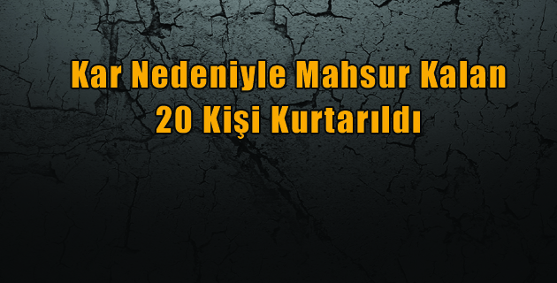 K.Maraş’ta Mahsur Kalan 20 Kişi Kurtarıldı