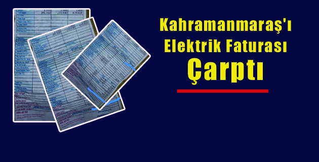 Kahramanmaraş’ı Elektrik Faturası Çarptı