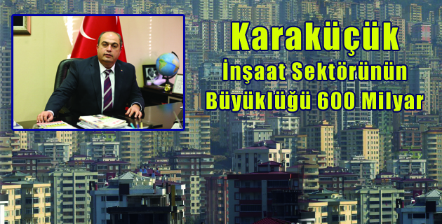 Karaküçük İnşaat Sektörünün Büyüklüğü 600 Milyar TL