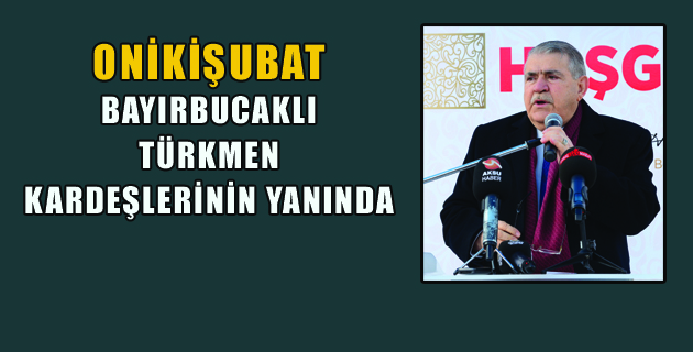 ONİKİŞUBAT BAYIRBUCAKLI TÜRKMEN KARDEŞLERİNİN YANINDA
