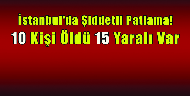 İstanbul’da Şiddetli Patlama! Ölü ve Yaralılar Var
