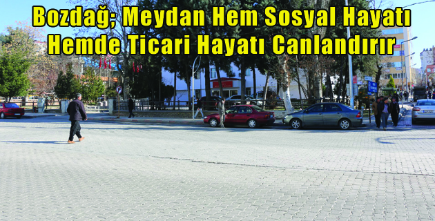 Bozdağ; Meydan Hem Sosyal Hayatı Hemde Ticari Hayatı Canlandırır