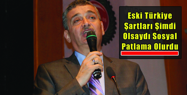 Eski Türkiye Şartları Şimdi Olsaydı Sosyal Patlama Olurdu