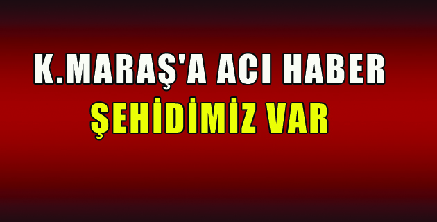 K.MARAŞ’A ACI HABER