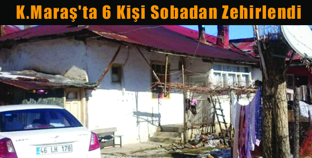 K.Maraş’ta 6 Kişi Sobadan Zehirlendi