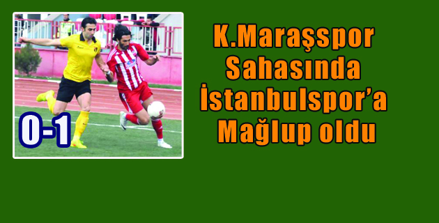 Kahramanmaraşspor İstanbulspor’a mağlup oldu