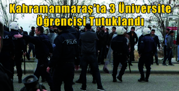 Kahramanmaraş’ta 3 Üniversite Öğrencisi Tutuklandı