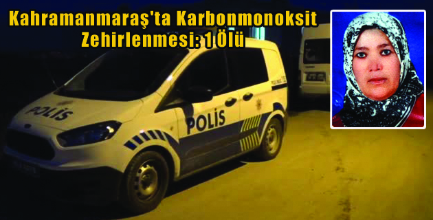 Kahramanmaraş’ta Karbonmonoksit Zehirlenmesi 1 Ölü