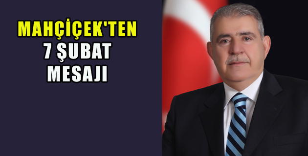 MAHÇİÇEK’TEN 7 ŞUBAT MESAJI