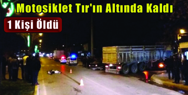 Tır’ın Altında Kalan Motosiklet Sürücüsü Öldü