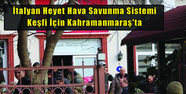 İtalyan Heyet Hava Savunma Sistemi Keşfi İçin Kahramanmaraş’ta