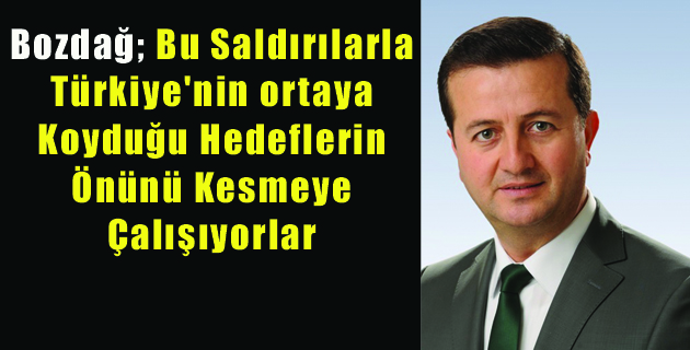Bozdağ; Bu Saldırılarla Türkiye’nin ortaya Koyduğu Hedeflerin Önünü Kesmeye Çalışıyorlar