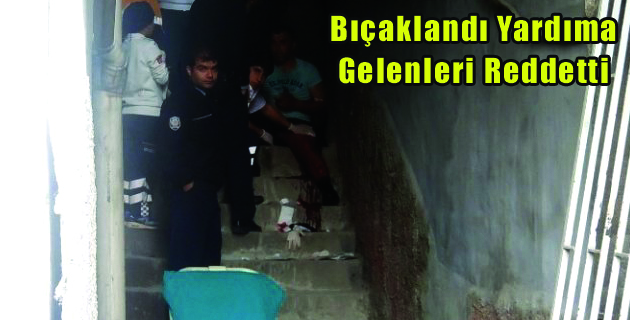 Bıçaklandı Yardıma Gelenleri Reddetti