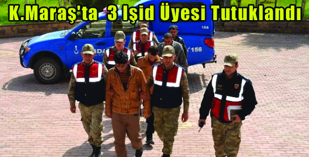 K.Maraş’ta  3 Işid Üyesi Tutuklandı