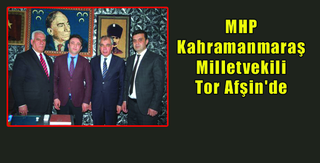MHP Kahramanmaraş Milletvekili Tor Afşin’de
