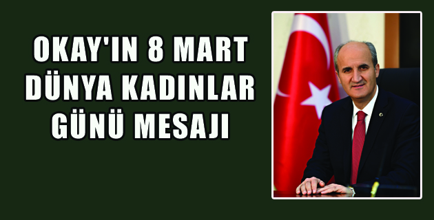 OKAY’IN 8 MART DÜNYA KADINLAR GÜNÜ MESAJI