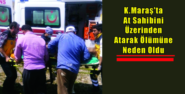 K.Maraş’ta At Sahibini Üzerinden Atarak Ölümüne Neden Oldu