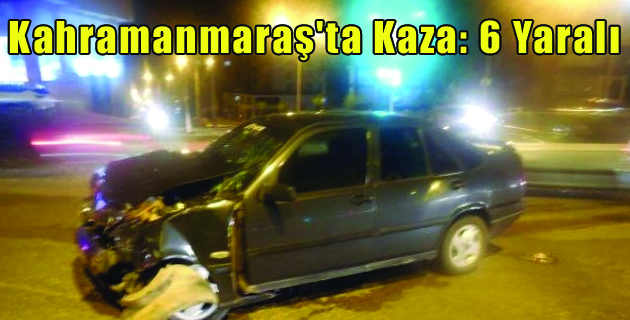 Kahramanmaraş’ta Kaza: 6 Yaralı
