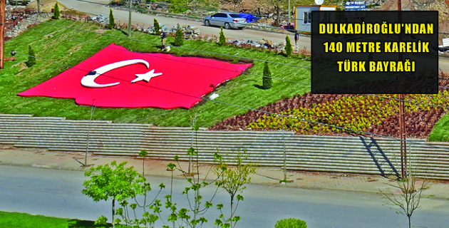 DULKADİROĞLU’NDAN 140 METRE KARELİK TÜRK BAYRAĞI
