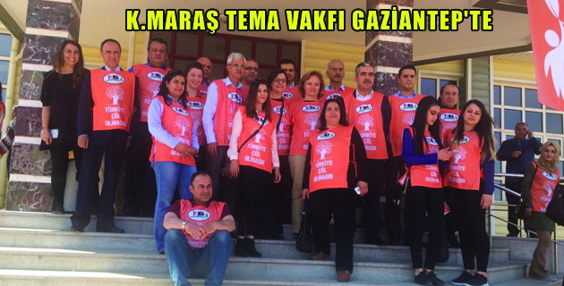 K.MARAŞ TEMA VAKFI GAZİANTEP’TE