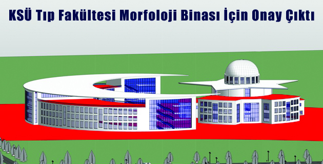 KSÜ Tıp Fakültesi Morfoloji Binası İçin Onay Çıktı