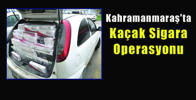 Kahramanmaraş’ta Kaçak Sigara Operasyonu