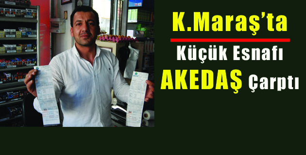 Kahramanmaraş’ta küçük esnafı AKEDAŞ Çarptı.