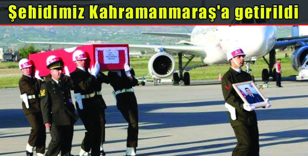 Şehidimiz Kahramanmaraş’a getirildi