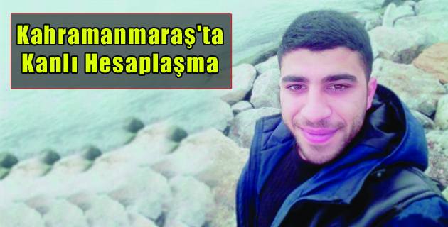 Kahramanmaraş’ta Kanlı Hesaplaşma