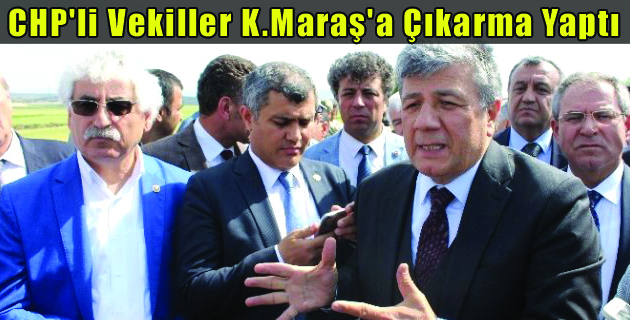 CHP’li Vekiller K.Maraş’a Çıkarma Yaptı