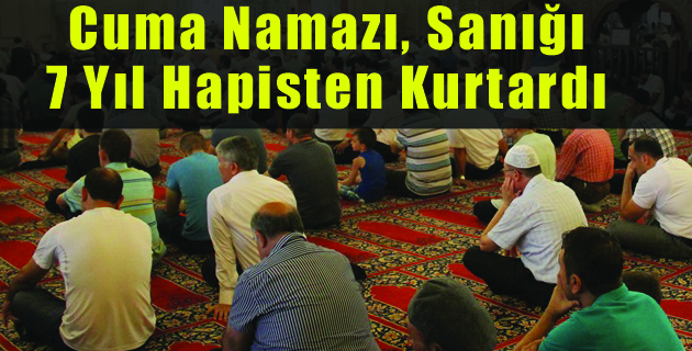 Cuma Namazı, Sanığı 7 Yıl Hapisten Kurtardı