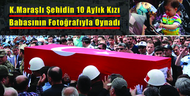 Kahramanmaraşlı Şehidin 10 Aylık Kızı Babasının Fotoğrafıyla Oynadı
