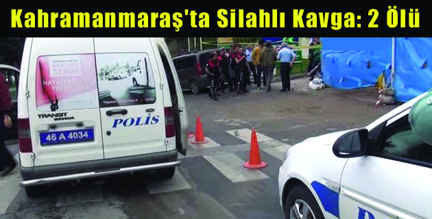 Kahramanmaraş’ta Silahlı Kavga 2 Ölü