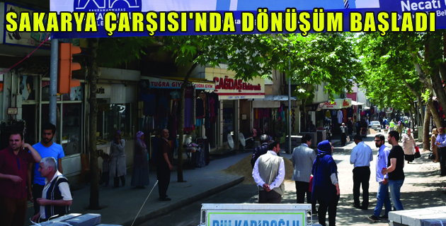 SAKARYA ÇARŞISI’NDA DÖNÜŞÜM BAŞLADI