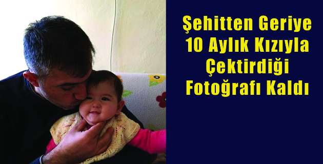 Şehitten Geriye 10 Aylık Kızıyla Çektirdiği Fotoğrafı Kaldı