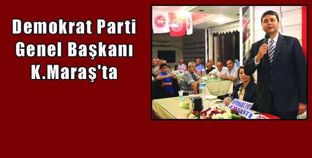 Demokrat Parti Genel Başkanı KAHRAMANMARAŞ’TA