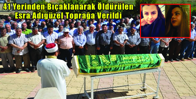 41 Yerinden Bıçaklanarak Öldürülen Esra Adıgüzel Toprağa Verildi