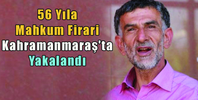 56 Yıla Mahkum Firari K.Maraş’ta Yakalandı