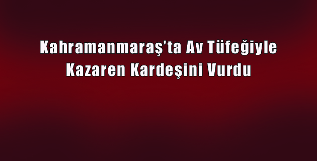 Av Tüfeğiyle Kazaren Kardeşini Vurdu