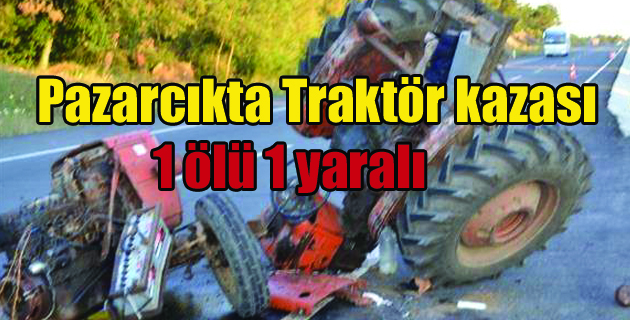 Pazarcık’ta Traktör Devrildi: 1 Ölü 1 Yaralı