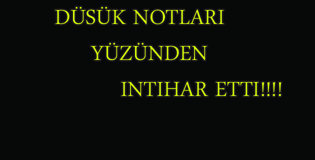 Düşük Notları Yüzünden İntihar Etti