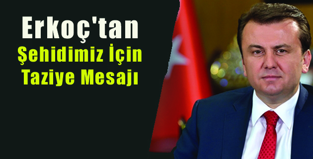 Erkoç’tan şehidimiz için taziye mesajı