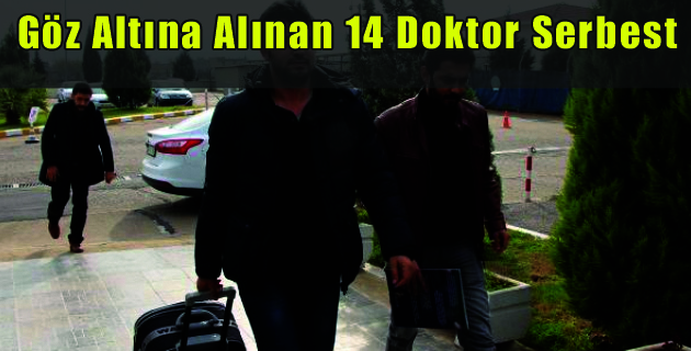 Göz altına alınan 14 doktor serbest bırakıldı