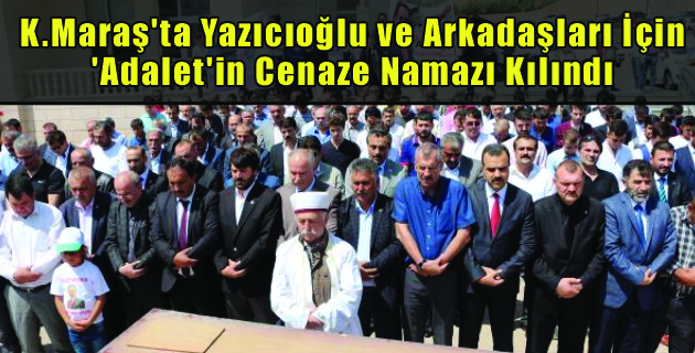 K.Maraş’ta Yazıcıoğlu ve Arkadaşları İçin ‘Adalet’in Cenaze Namazı Kılındı