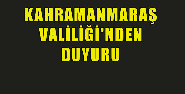 KAHRAMANMARAŞ VALİLİĞİNDEN DUYURU