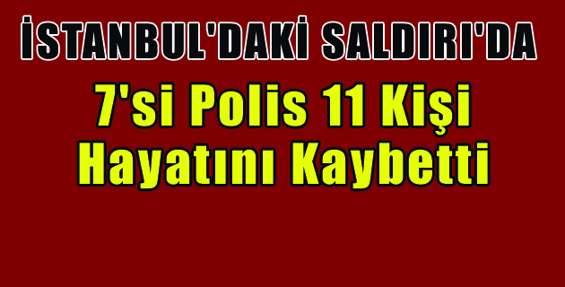 İstanbul’daki Saldırıda 7’si Polis 11 Kişi Hayatını Kaybetti
